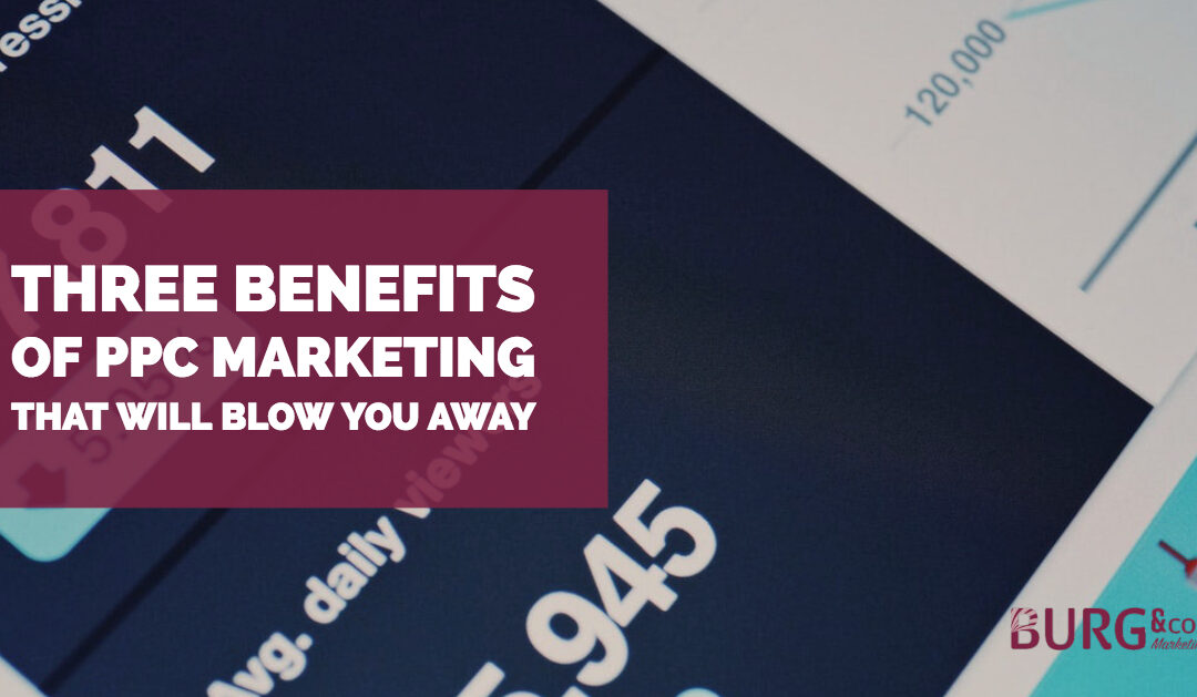 Three Benefits of PPC Marketing that Will Blow You Away