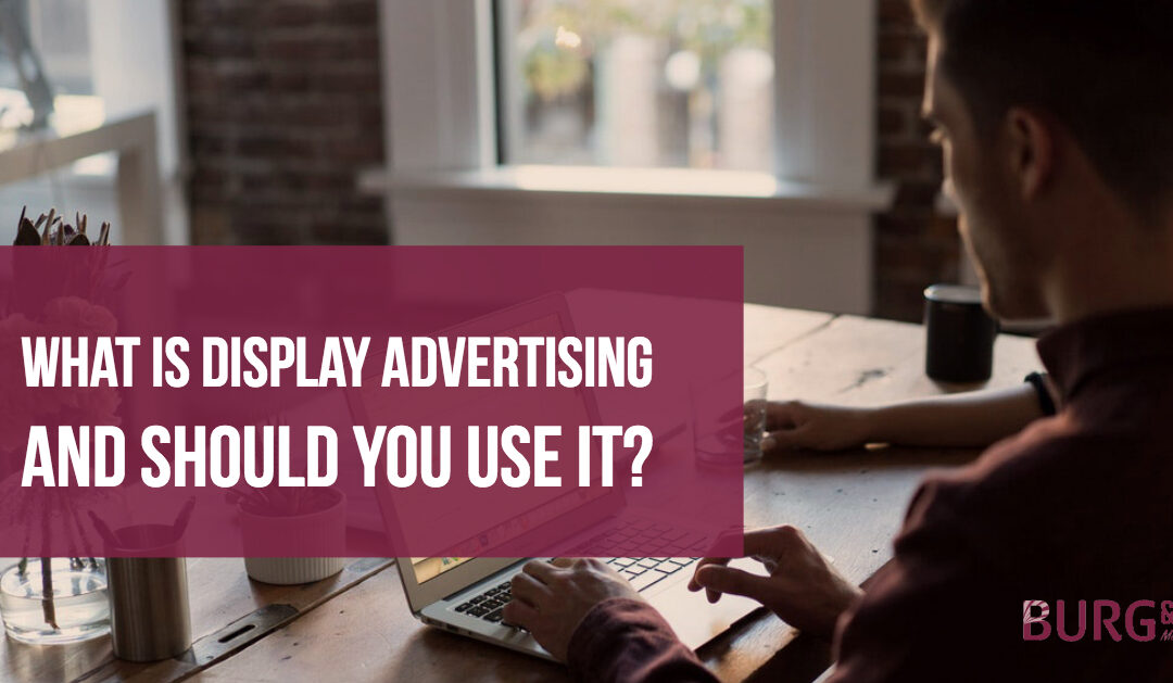 What Is Display Advertising and Should You Use It?